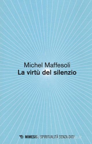 Le virtù del silenzio di Michel Maffesoli edito da Mimesis
