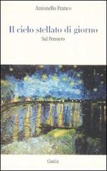 Il cielo stellato di giorno. Sul pensiero di Antonello Franco edito da Guida