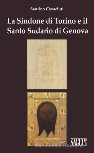 La Sindone di Torino e il Santo Sudario di Genova di Santino Cavaciuti edito da SAGEP