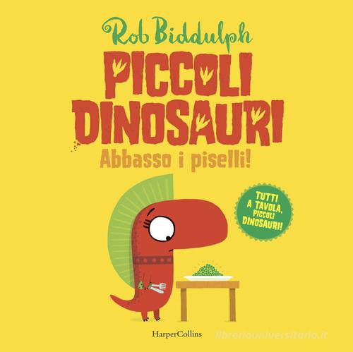 Abbasso i piselli. Piccoli dinosauri. Ediz. a colori di Rob Biddulph edito da HarperCollins Italia