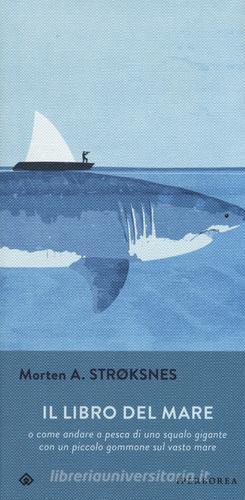 Il libro del mare o come andare a pesca di uno squalo gigante con un piccolo gommone sul vasto mare di Morten A. Stroksnes edito da Iperborea