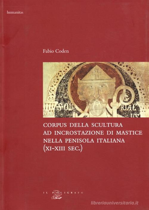 Corpus della scultura ad incrostazione di mastice nella penisola italiana (XI-XIII secolo) di Fabio Coden edito da Il Poligrafo
