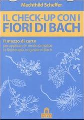 Il check-up con i fiori di Bach. Il mazzo di carte per applicare in modo semplice la floriterapia originale di Bach di Mechthild Scheffer edito da Magazzini Salani