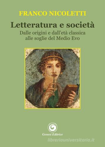 Letteratura e società. Dalle origini e dall'età classica alle soglie del Medio Evo di Franco Nicoletti edito da Genesi