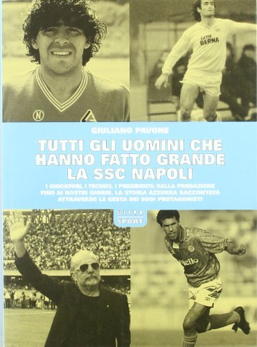 Tutti gli uomini che hanno fatto grande la SSC Napoli di Giuliano Pavone edito da Ultra