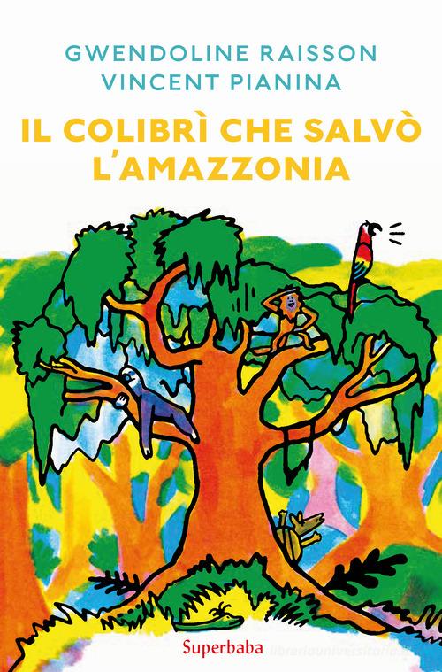 Il colibrì che salvò l'Amazzonia di Gwendoline Raisson, Vincent Pianina edito da Babalibri
