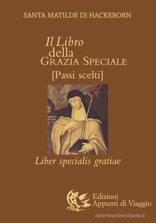 Il libro della grazia speciale. Liber specialis gratiae di Matilde di Hackeborn (santa) edito da Appunti di Viaggio