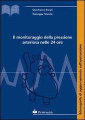 Il monitoraggio della pressione arteriosa nelle 24 ore di Gianfranco Parati, Giuseppe Mancia edito da Primula Multimedia