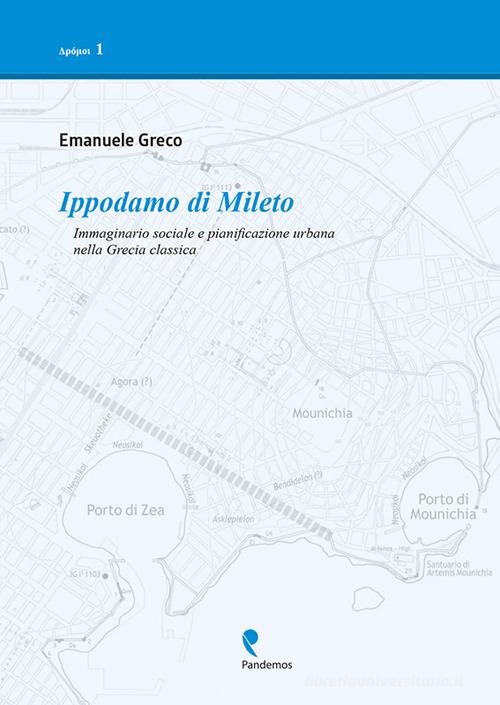 Ippodamo di Mileto. Immaginario sociale e pianificazione urbana nella Grecia classica di Emanuele Greco edito da Pandemos
