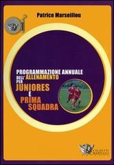 Programmazione annuale dell'allenamento per juniores e prima squadra di Patrice Marseillou edito da Calzetti Mariucci