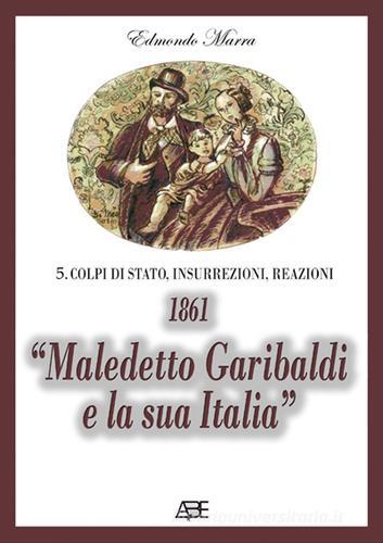 1861. «Maledetto Garibaldi e la sua Italia». 150° anniversario unità d'Italia di Edmondo Marra edito da ABE (Avellino)