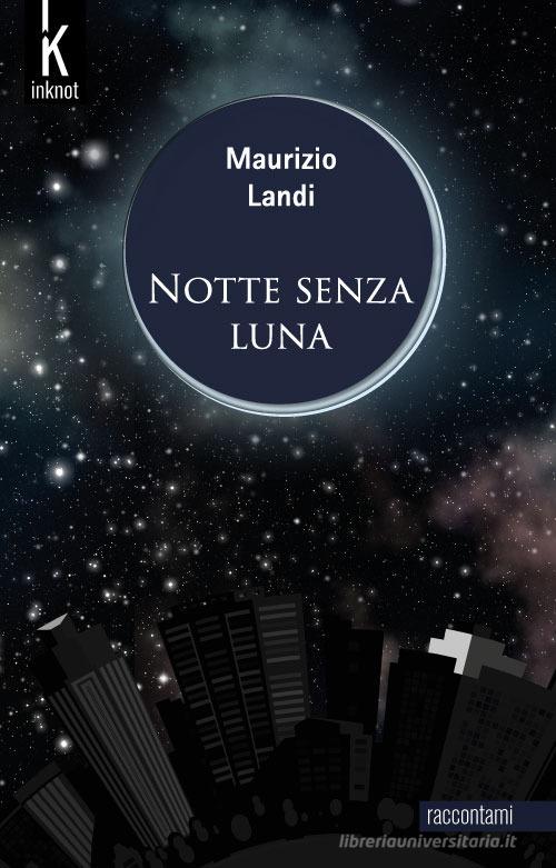 Notte senza luna. Nuova ediz. di Maurizio Landi edito da Inknot