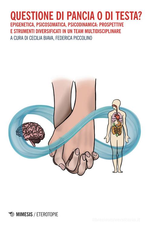 Questione di pancia o di testa? Epigenetica, psicosomatica, psicodinamica: prospettive e strumenti diversificati in un team multidisciplinare edito da Mimesis