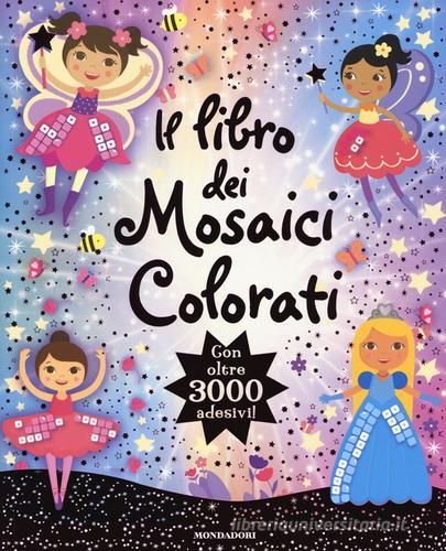 Il libro dei mosaici colorati. Con oltre 3000 adesivi edito da Mondadori