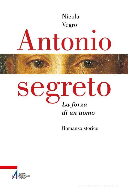 Libro Antonio segreto. La forza di un uomo di Nicola Vegro Fuori collana di EMP - Edizioni Messaggero Padova