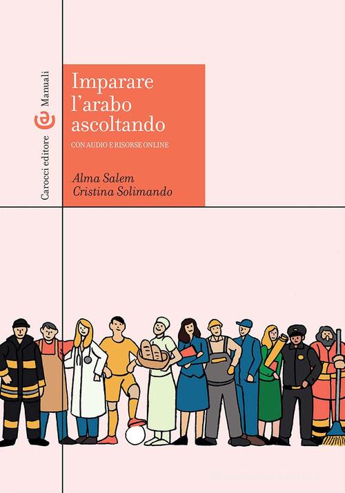 Imparare l'arabo ascoltando. Con Audio. Con Contenuto digitale per download e accesso online di Alma Salem, Cristina Solimando edito da Carocci