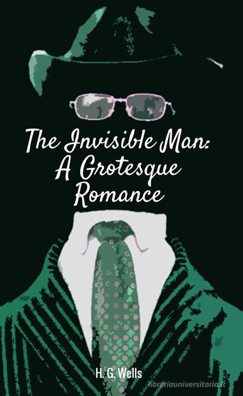 The invisible man. A grotesque romance di Herbert George Wells edito da StreetLib
