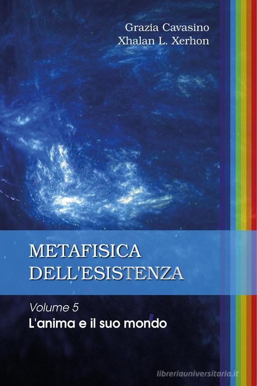 Metafisica dell'esistenza vol.5 di Grazia Cavasino, Xhalan L. Xerhon edito da Youcanprint