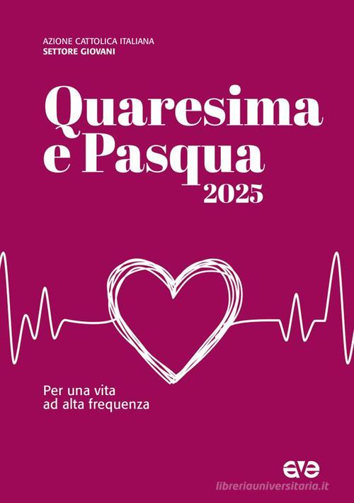 Quaresima e Pasqua 2025. Per una vita ad alta frequenza edito da AVE