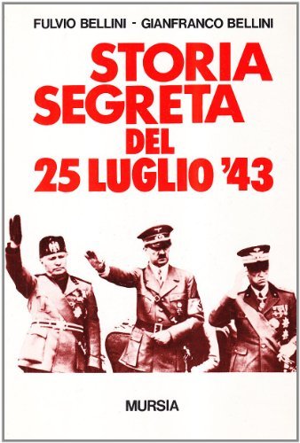 Storia segreta del 25 luglio '43 di Fulvio Bellini, Gianfranco Bellini edito da Ugo Mursia Editore