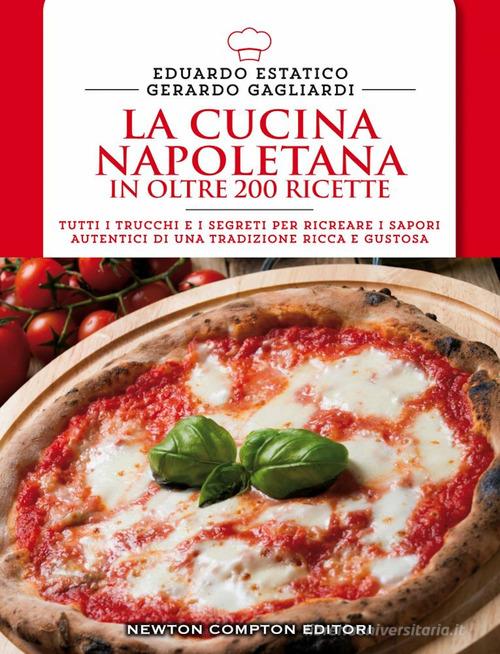 La cucina napoletana in oltre 200 ricette di Eduardo Estatico, Gerardo Gagliardi edito da Newton Compton Editori