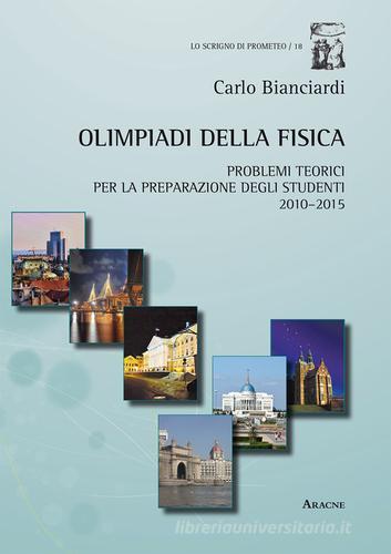 Olimpiadi della fisica. Problemi teorici per la preparazione degli studenti (2010-2015) di Carlo Bianciardi edito da Aracne