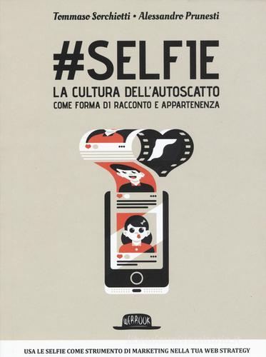 #Selfie. La cultura dell'autoscatto come forma di racconto e appartenenza di Tommaso Sorchiotti, Alessandro Prunesti edito da Flaccovio Dario