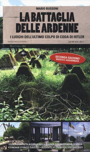 La battaglia delle Ardenne. I luoghi dell'ultimo colpo di coda di Hitler di Mario Bussoni edito da Mattioli 1885