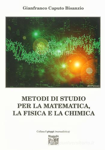 Metodi di studio per la matematica, la fisica e la chimica di Gianfranco Caputo Bisanzio edito da Montedit