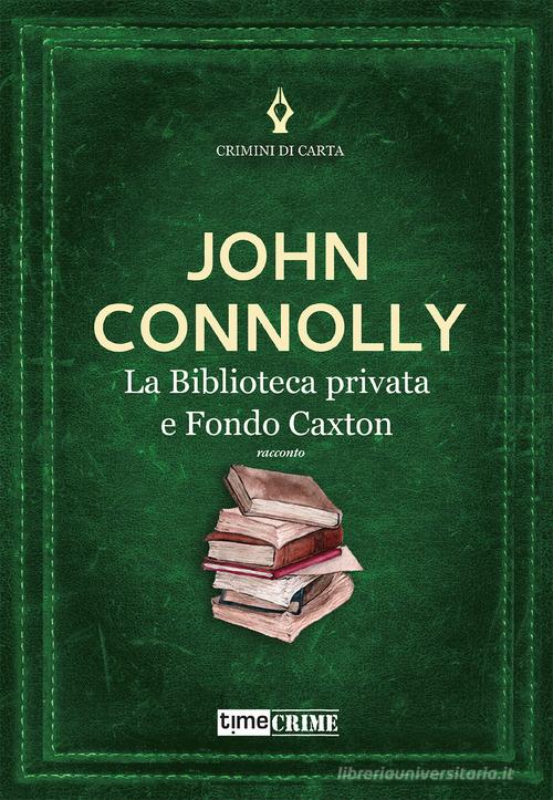 La biblioteca privata e Fondo Caxton di John Connolly edito da Time Crime