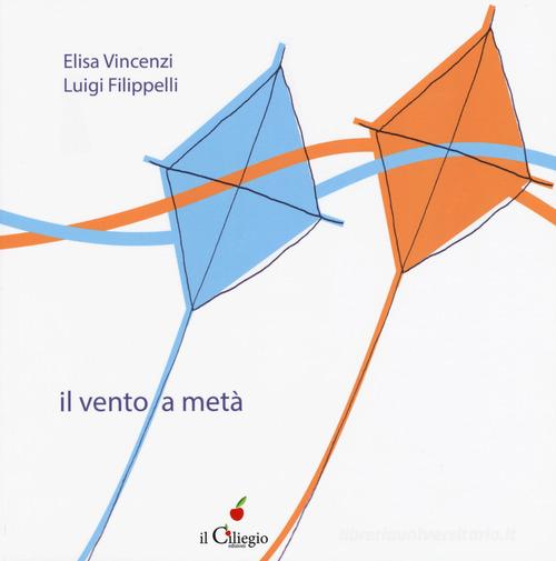 Il vento a metà. Ediz. a colori di Elisa Vincenzi edito da Il Ciliegio