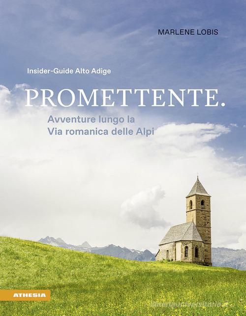 Promettente. Avventure lungo la Via romanica delle Alpi. Insider-Guide Alto Adige di Marlene Lobis edito da Athesia