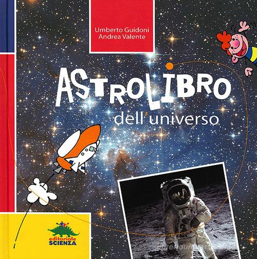 Astrolibro dell'universo di Umberto Guidoni, Andrea Valente edito da Editoriale Scienza