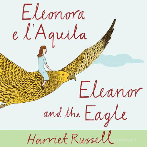 Eleonora e l'Aquila. Ediz. italiana e inglese di Harriet Russell edito da Corraini