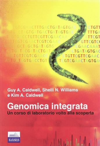 Genomica integrata di Guy A. Caldwell, Shelli N. Williams, Kim A. Caldwell edito da Edises