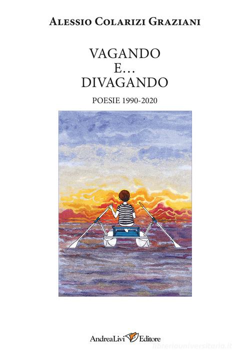 Vagando e... divagando. Poesie 1990-2020 di Alessio Colarizi Graziani edito da Andrea Livi Editore