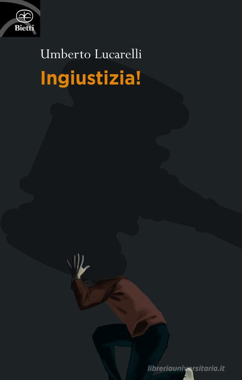 Libro Ingiustizia! di Umberto Lucarelli Fuori collana di Bietti