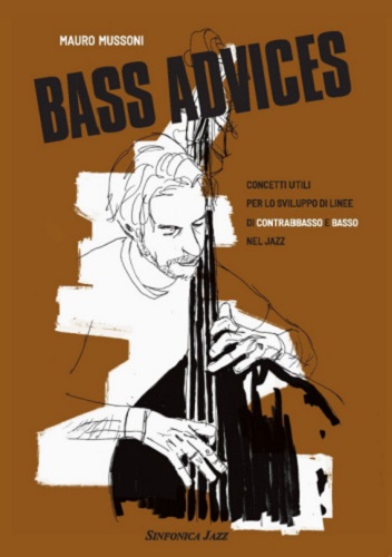 Bass advices. Concetti utili per lo sviluppo di linee di contrabbasso e basso nel jazz di Mauro Mussoni edito da Sinfonica Jazz Ediz. Musicali