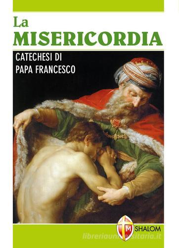 La Misericordia. Catechesi di papa Francesco edito da Editrice Shalom