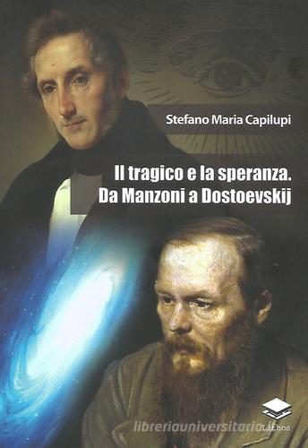 Il tragico e la speranza. Da Manzoni a Dostoevskij di Stefano Maria Capilupi edito da Lithos