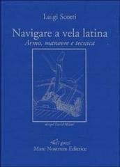 Navigare a vela latina. Armo, manovre e tecnica di Luigi Scotti edito da Mare Nostrum