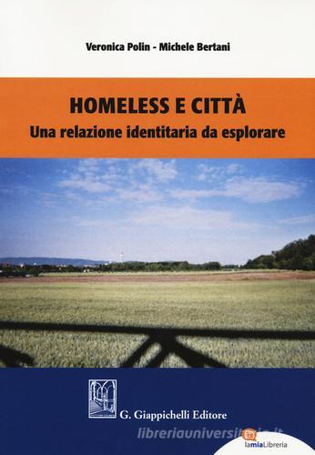 Homeless e città. Una relazione identitaria da esplorare di Veronica Polin, Michele Bertani edito da Giappichelli