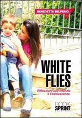 White flies. Riflessioni sull'infanzia e l'adoloscenza di Benedetta Belperio edito da Booksprint