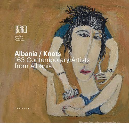 Albania/Knots. 163 contemporary artists from Albania. Ediz. italiana, inglese e albanese edito da Fabrica (Ponzano Veneto)