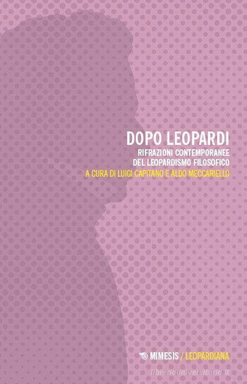 Dopo Leopardi. Rifrazioni contemporanee del leopardismo filosofico edito da Mimesis