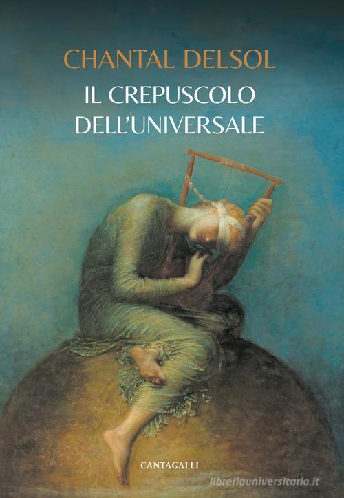 Il crepuscolo dell'universale di Chantal Delsol edito da Cantagalli
