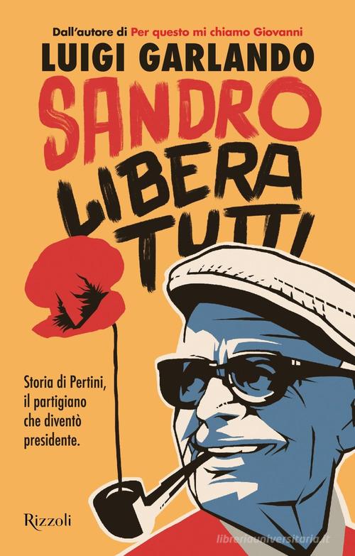 Sandro libera tutti. Storia di Pertini, il partigiano che diventò presidente di Luigi Garlando edito da Rizzoli