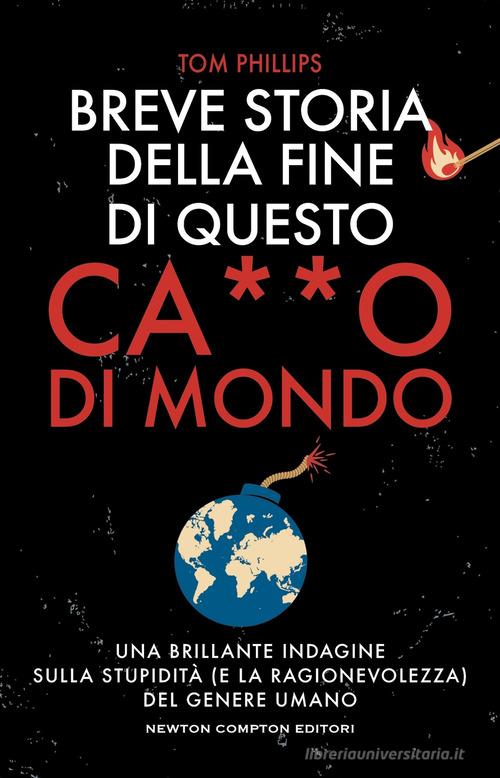 Breve storia della fine di questo c***o di mondo di Tom Phillips edito da Newton Compton Editori