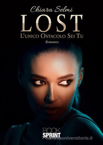 Lost. L'unico Ostacolo Sei Tu di Chiara Selmi edito da Booksprint