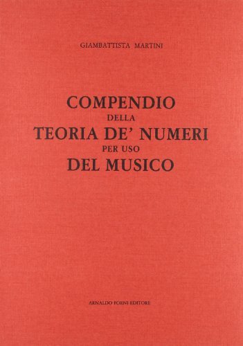 Compendio della teoria dei numeri per uso del musico (rist. anast. Bologna, 1769) di G. Battista Martini edito da Forni